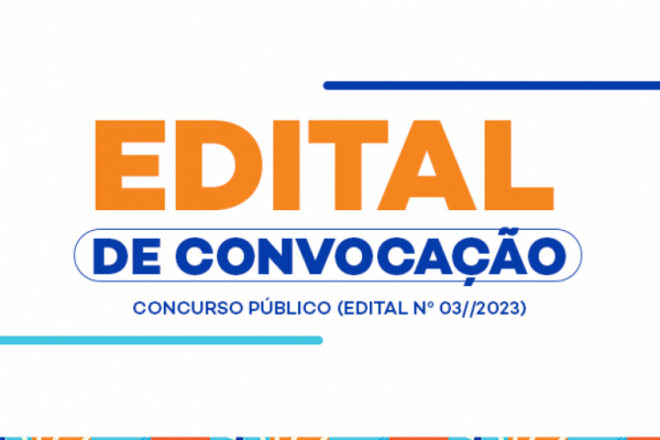 EDITAL DE CONVOCAÇÃO Nº 03  - CONCURSO PÚBLICO (EDITAL Nº 04/2023)